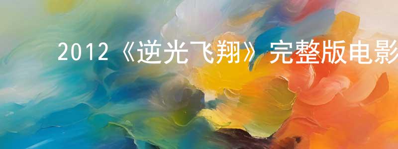 陈欣娜的动漫综艺大全,2012《逆光飞翔》完整版电影/在线观看/百度云-美剧天堂